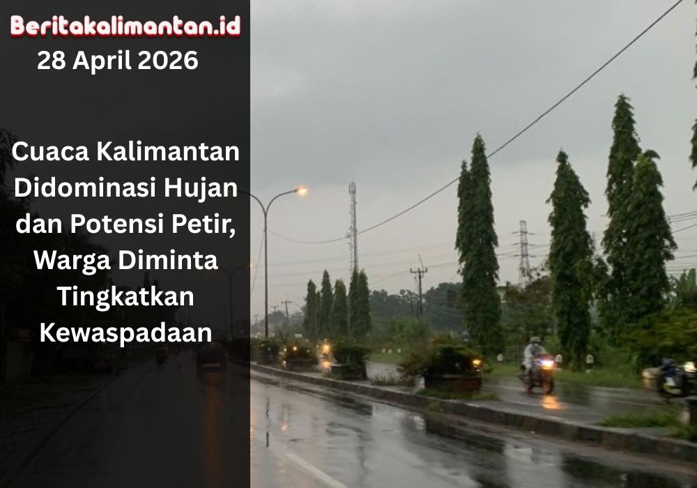 Cuaca Kalimantan 28 April 2026 didominasi hujan dan petir. BMKG imbau warga waspada banjir, angin kencang, dan gangguan aktivitas harian.