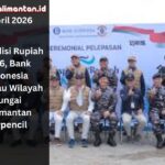 Ekspedisi Rupiah 2026 BI jangkau wilayah sungai Kalimantan, distribusi uang layak edar dan edukasi QRIS ke daerah terpencil.