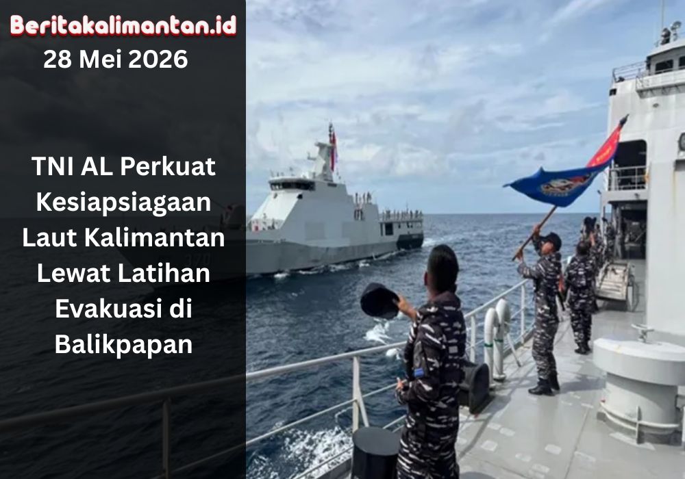 TNI AL memperkuat kesiapsiagaan laut Kalimantan lewat latihan evakuasi korban dan manuver kapal di perairan Balikpapan.