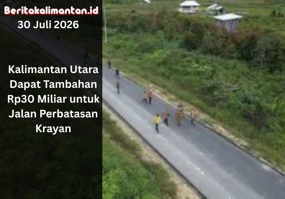 Kalimantan Utara mendapat tambahan anggaran Rp30 miliar untuk mempercepat pembangunan jalan perbatasan Krayan, Kabupaten Nunukan.