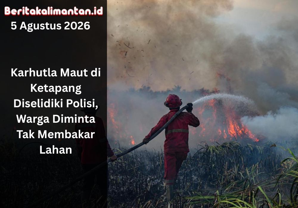 Karhutla maut di Ketapang menjadi perhatian aparat. Polisi menyelidiki kejadian dan mengingatkan warga agar tidak membuka lahan dengan cara membakar.